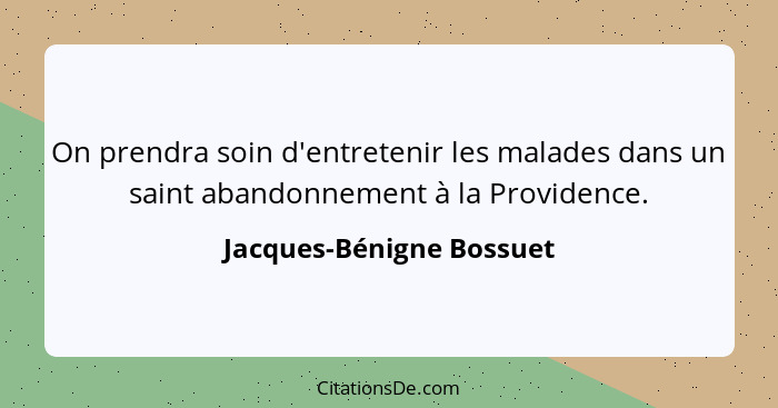 On prendra soin d'entretenir les malades dans un saint abandonnement à la Providence.... - Jacques-Bénigne Bossuet