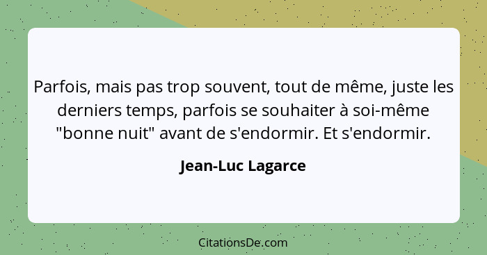 Parfois, mais pas trop souvent, tout de même, juste les derniers temps, parfois se souhaiter à soi-même "bonne nuit" avant de s'end... - Jean-Luc Lagarce