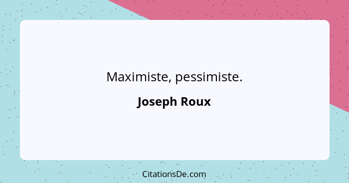 Maximiste, pessimiste.... - Joseph Roux