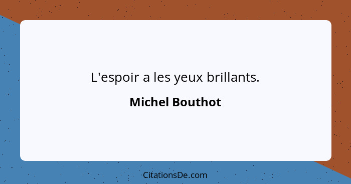 L'espoir a les yeux brillants.... - Michel Bouthot