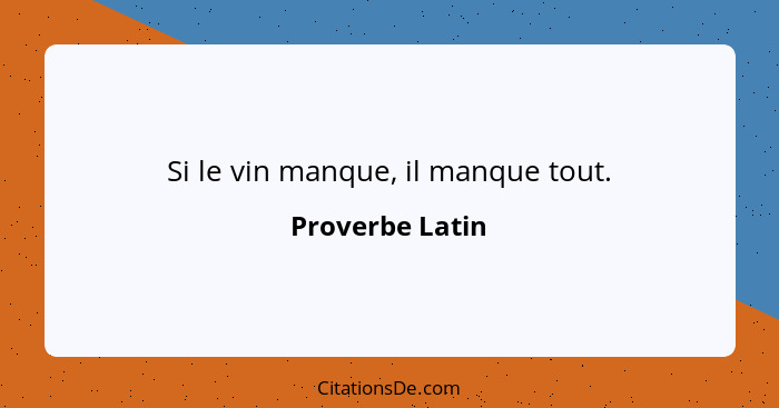 Si le vin manque, il manque tout.... - Proverbe Latin