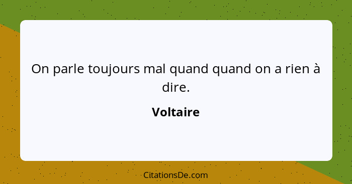 On parle toujours mal quand quand on a rien à dire.... - Voltaire