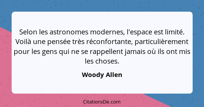 Selon les astronomes modernes, l'espace est limité. Voilà une pensée très réconfortante, particulièrement pour les gens qui ne se rappel... - Woody Allen