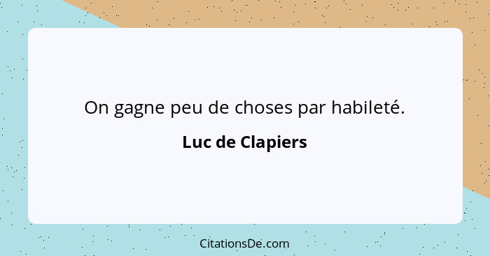 On gagne peu de choses par habileté.... - Luc de Clapiers