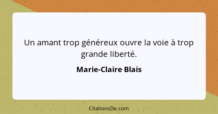 Un amant trop généreux ouvre la voie à trop grande liberté.... - Marie-Claire Blais