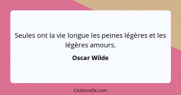 Seules ont la vie longue les peines légères et les légères amours.... - Oscar Wilde