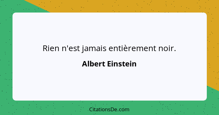 Rien n'est jamais entièrement noir.... - Albert Einstein