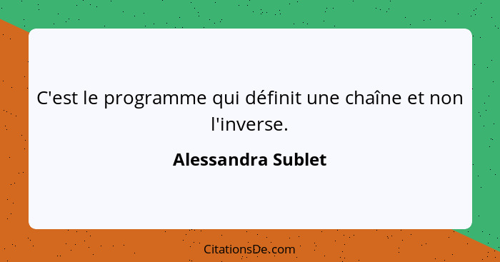 C'est le programme qui définit une chaîne et non l'inverse.... - Alessandra Sublet