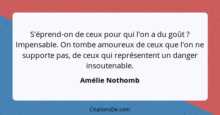 S'éprend-on de ceux pour qui l'on a du goût ? Impensable. On tombe amoureux de ceux que l'on ne supporte pas, de ceux qui représ... - Amélie Nothomb