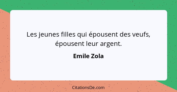 Les jeunes filles qui épousent des veufs, épousent leur argent.... - Emile Zola