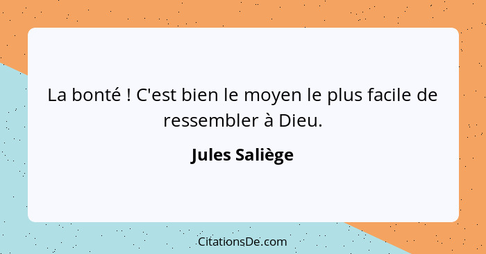 La bonté ! C'est bien le moyen le plus facile de ressembler à Dieu.... - Jules Saliège