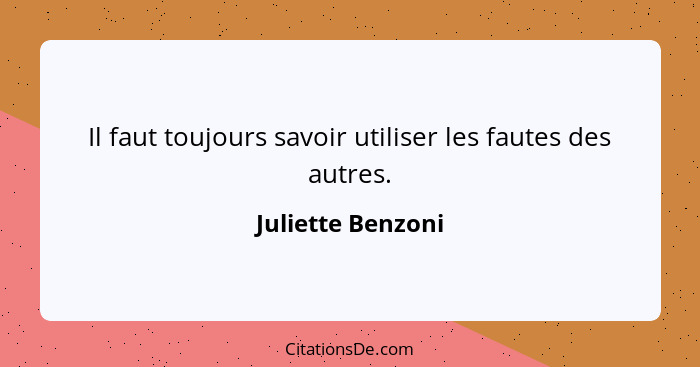 Il faut toujours savoir utiliser les fautes des autres.... - Juliette Benzoni