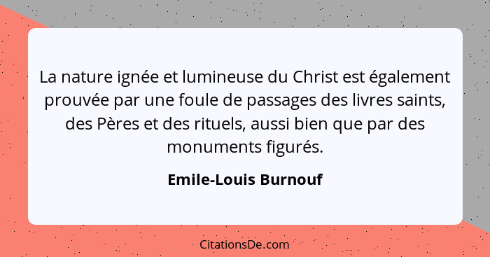 La nature ignée et lumineuse du Christ est également prouvée par une foule de passages des livres saints, des Pères et des ritue... - Emile-Louis Burnouf