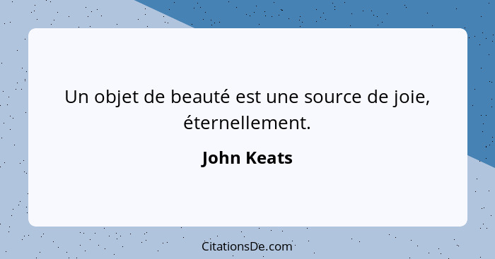 Un objet de beauté est une source de joie, éternellement.... - John Keats