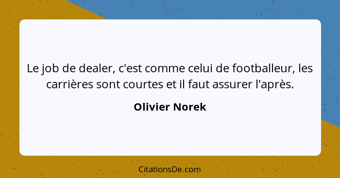 Le job de dealer, c'est comme celui de footballeur, les carrières sont courtes et il faut assurer l'après.... - Olivier Norek