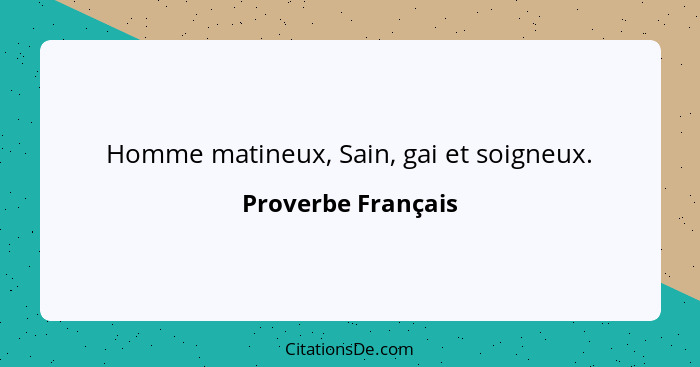 Homme matineux, Sain, gai et soigneux.... - Proverbe Français