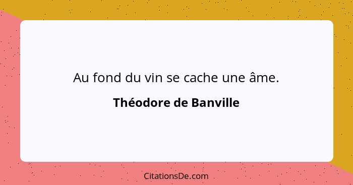 Au fond du vin se cache une âme.... - Théodore de Banville