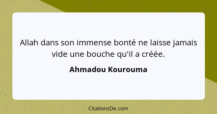 Allah dans son immense bonté ne laisse jamais vide une bouche qu'il a créée.... - Ahmadou Kourouma