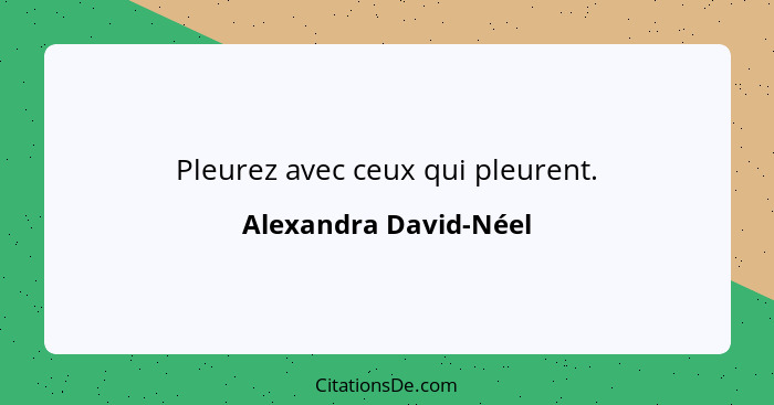 Pleurez avec ceux qui pleurent.... - Alexandra David-Néel