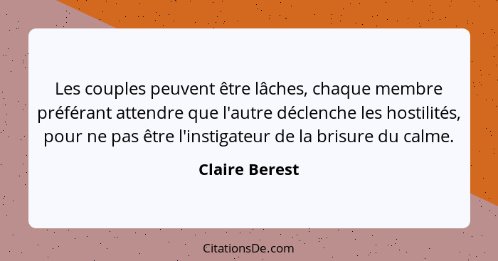 Les couples peuvent être lâches, chaque membre préférant attendre que l'autre déclenche les hostilités, pour ne pas être l'instigateur... - Claire Berest