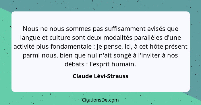 Nous ne nous sommes pas suffisamment avisés que langue et culture sont deux modalités parallèles d'une activité plus fondamental... - Claude Lévi-Strauss