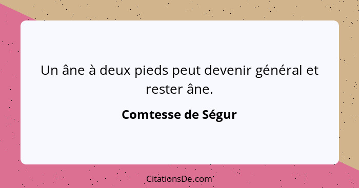 Un âne à deux pieds peut devenir général et rester âne.... - Comtesse de Ségur