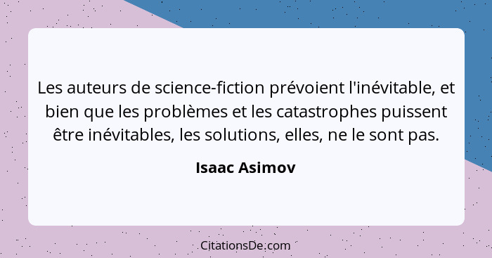 Les auteurs de science-fiction prévoient l'inévitable, et bien que les problèmes et les catastrophes puissent être inévitables, les sol... - Isaac Asimov