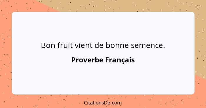 Bon fruit vient de bonne semence.... - Proverbe Français