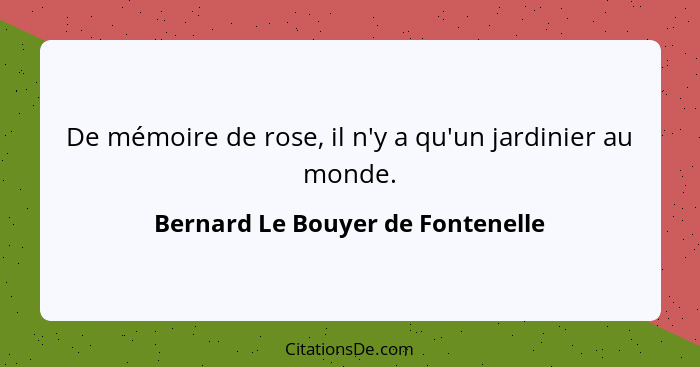 De mémoire de rose, il n'y a qu'un jardinier au monde.... - Bernard Le Bouyer de Fontenelle