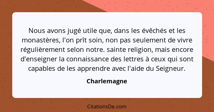 Nous avons jugé utile que, dans les évêchés et les monastères, l'on prît soin, non pas seulement de vivre régulièrement selon notre. sai... - Charlemagne