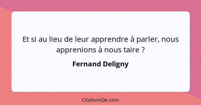 Et si au lieu de leur apprendre à parler, nous apprenions à nous taire ?... - Fernand Deligny