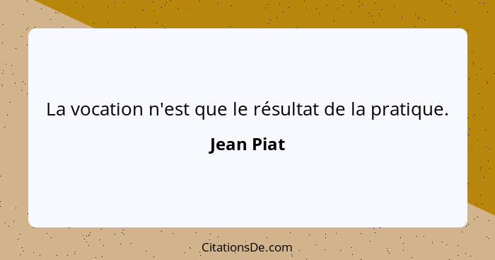 La vocation n'est que le résultat de la pratique.... - Jean Piat