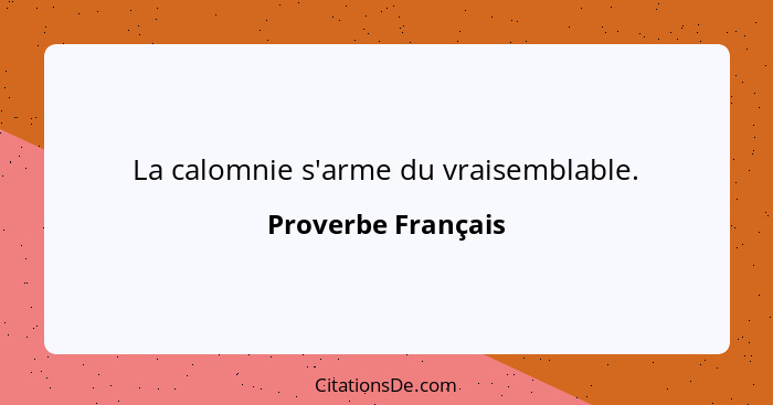 La calomnie s'arme du vraisemblable.... - Proverbe Français