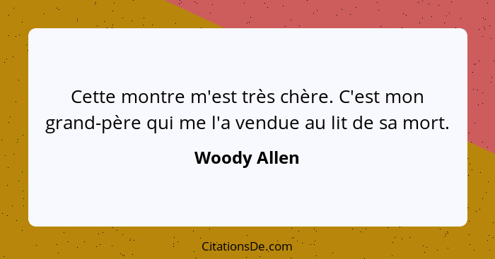 Cette montre m'est très chère. C'est mon grand-père qui me l'a vendue au lit de sa mort.... - Woody Allen