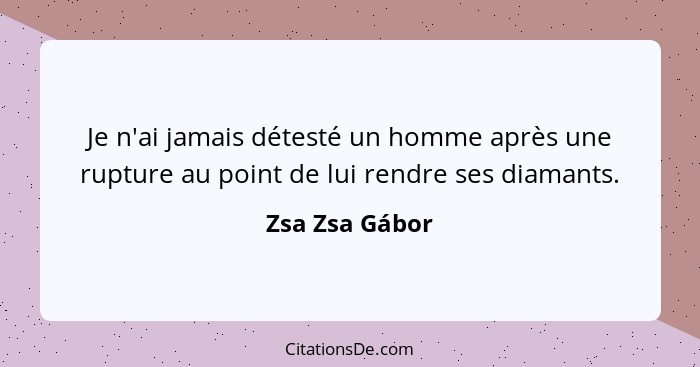 Je n'ai jamais détesté un homme après une rupture au point de lui rendre ses diamants.... - Zsa Zsa Gábor