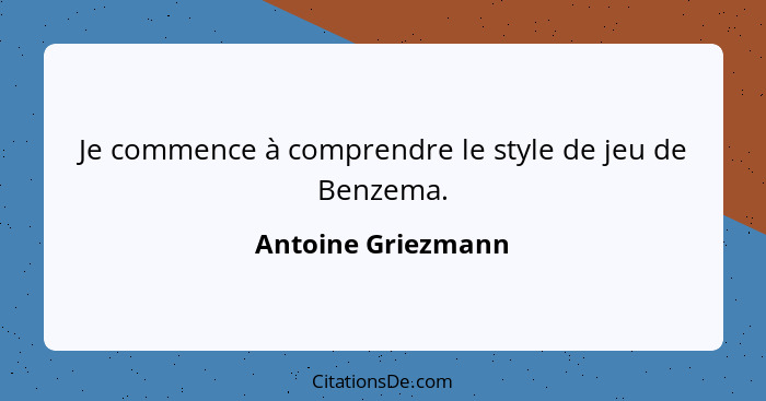 Je commence à comprendre le style de jeu de Benzema.... - Antoine Griezmann