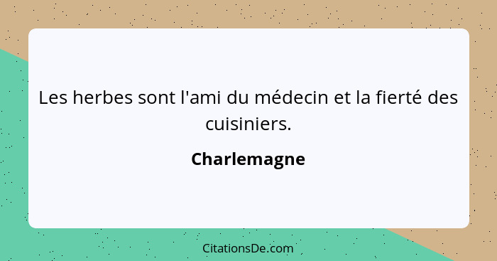 Les herbes sont l'ami du médecin et la fierté des cuisiniers.... - Charlemagne