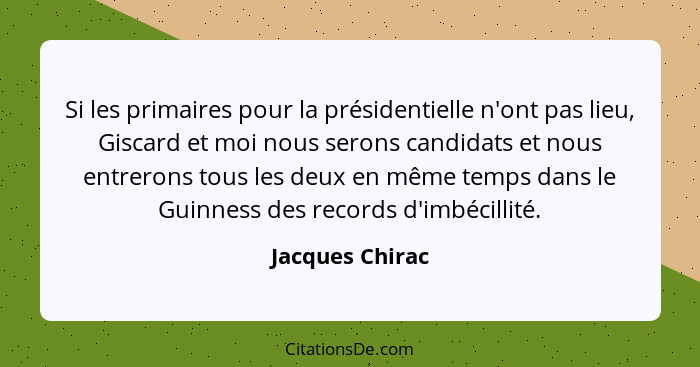 Si les primaires pour la présidentielle n'ont pas lieu, Giscard et moi nous serons candidats et nous entrerons tous les deux en même... - Jacques Chirac