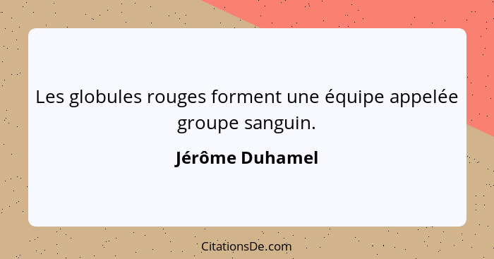 Les globules rouges forment une équipe appelée groupe sanguin.... - Jérôme Duhamel