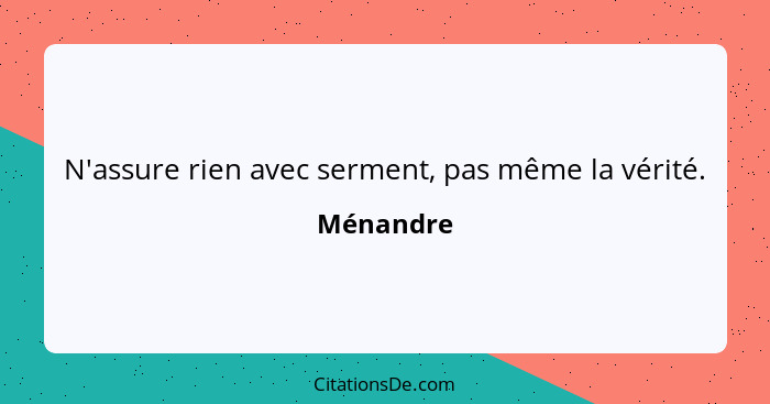 N'assure rien avec serment, pas même la vérité.... - Ménandre