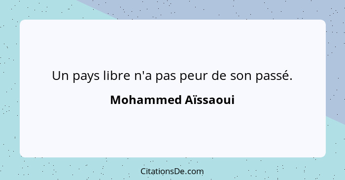 Un pays libre n'a pas peur de son passé.... - Mohammed Aïssaoui