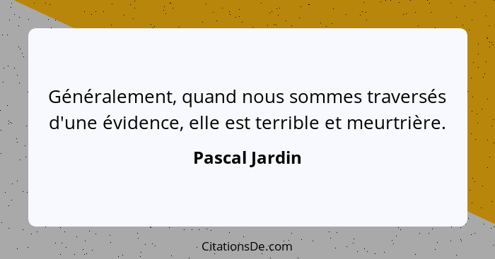 Généralement, quand nous sommes traversés d'une évidence, elle est terrible et meurtrière.... - Pascal Jardin