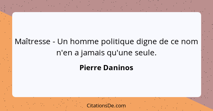 Maîtresse - Un homme politique digne de ce nom n'en a jamais qu'une seule.... - Pierre Daninos