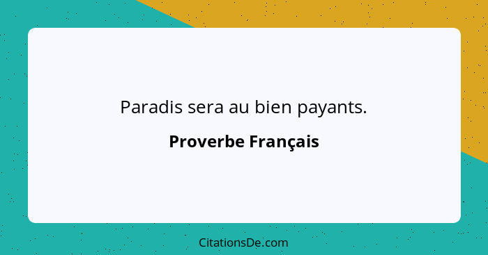 Paradis sera au bien payants.... - Proverbe Français