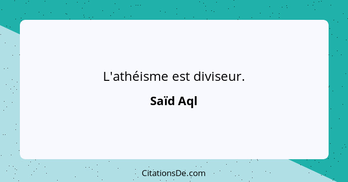 L'athéisme est diviseur.... - Saïd Aql