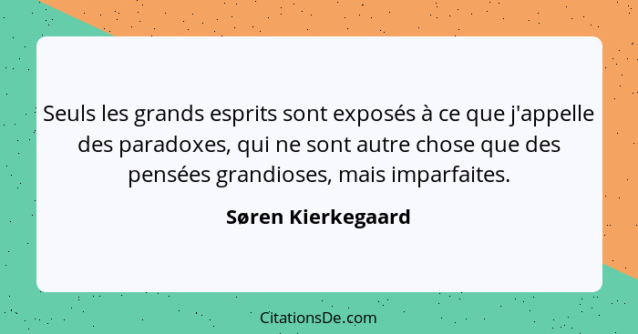 Seuls les grands esprits sont exposés à ce que j'appelle des paradoxes, qui ne sont autre chose que des pensées grandioses, mais i... - Søren Kierkegaard