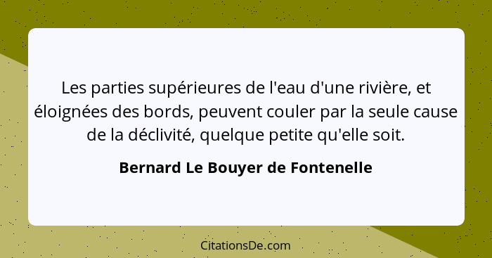 Les parties supérieures de l'eau d'une rivière, et éloignées des bords, peuvent couler par la seule cause de la décl... - Bernard Le Bouyer de Fontenelle