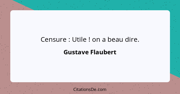 Censure : Utile ! on a beau dire.... - Gustave Flaubert