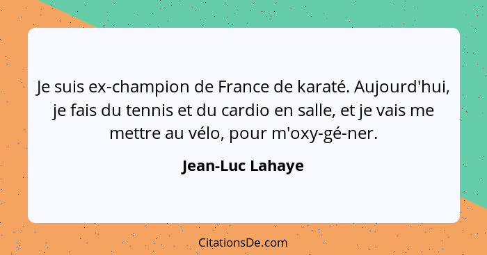 Je suis ex-champion de France de karaté. Aujourd'hui, je fais du tennis et du cardio en salle, et je vais me mettre au vélo, pour m'... - Jean-Luc Lahaye