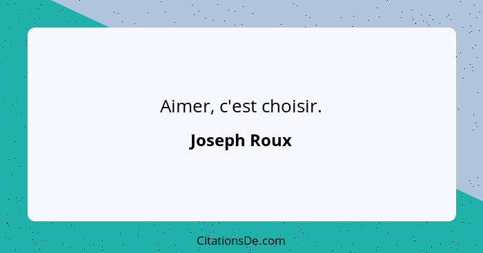 Aimer, c'est choisir.... - Joseph Roux